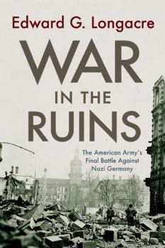 Hardcover War in the Ruins: The American Army's Final Battle Against Nazi Germany Book