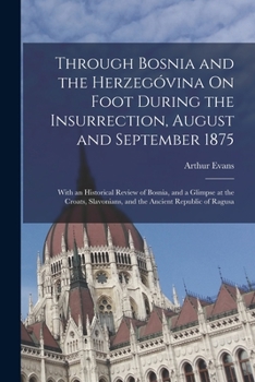 Paperback Through Bosnia and the Herzegóvina On Foot During the Insurrection, August and September 1875: With an Historical Review of Bosnia, and a Glimpse at t Book
