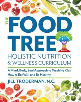 Paperback The Food Tree Holistic Nutrition and Wellness Curriculum: A Mind, Body, Soul Approach to Teaching Kids How to Eat Well and Be Healthy Book