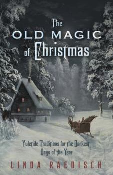 Paperback The Old Magic of Christmas: Yuletide Traditions for the Darkest Days of the Year Book