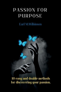 Passion to purpose: 10 easy and doable methods for discovering your passion