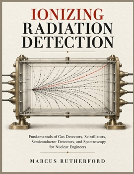 Paperback Ionizing Radiation Detection: Fundamentals of Gas Detectors, Scintillators, Semiconductor Detectors, and Spectroscopy for Nuclear Engineers Book
