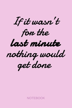 If It Wasn’t For The Last Minute Nothing Would Get Done - Notebook: Funny Workplace Deadlines Joke Cute Pink Retro Journal for Coworkers, Shop ... Project Managers & Students Gag Gift Notebook