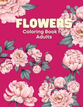 Flowers Coloring Book for Adults: Coloring Book Featuring 40 Beautiful Flower Designs
