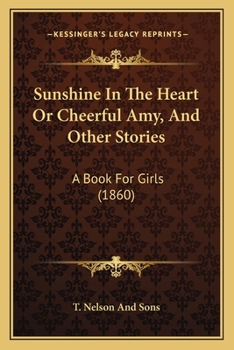 Paperback Sunshine In The Heart Or Cheerful Amy, And Other Stories: A Book For Girls (1860) Book