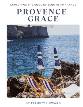 Paperback Provence Grace: Capturing The Soul Of Southern France: Coffee Table Book