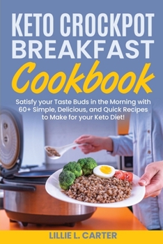 Paperback Keto Crockpot Breakfast Cookbook: Satisfy your Taste Buds in the Morning with 60+ Simple, Delicious and Quick Recipes to Make for your Keto Diet! Book