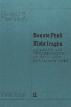 Paperback Nicht Fragen: Zum Double-Bind in Interaktionsformen Und Werkstruktur Bei Thomas Bernhard [German] Book