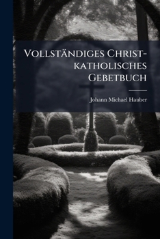Paperback Vollständiges Christ-katholisches Gebetbuch Book