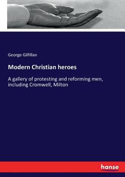 Paperback Modern Christian heroes: A gallery of protesting and reforming men, including Cromwell, Milton Book