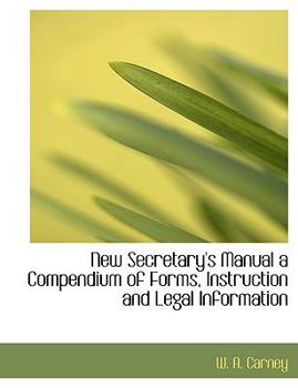 New Secretary's Manual a Compendium of Forms, Instruction and Legal Information