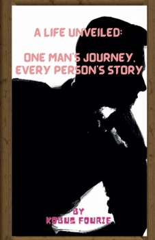 A Life Unveiled: One Man's Journey, Every Person's Story