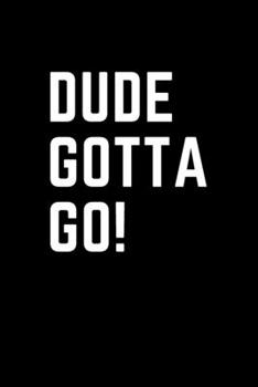 Paperback Dude Gotta Go!: Lined College Ruled Composition Book