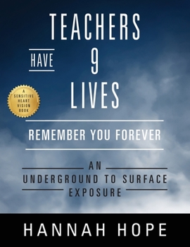 Paperback Teachers Have 9 Lives: Remember You Forever An Underground to Surface Exposure Book
