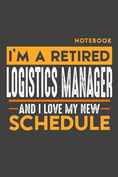 Paperback Notebook LOGISTICS MANAGER: I'm a retired LOGISTICS MANAGER and I love my new Schedule - 120 blank Pages - 6" x 9" - Retirement Journal Book