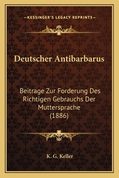 Paperback Deutscher Antibarbarus: Beitrage Zur Forderung Des Richtigen Gebrauchs Der Muttersprache (1886) [German] Book