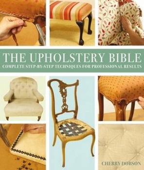 Paperback The Upholstery Bible: Complete Step-By-Step Techniques for Professional Results Book