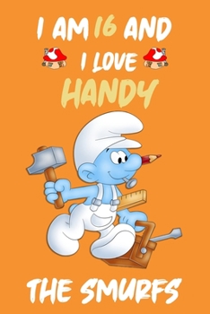 Iam 16 and i love handy :: the Smurfs Journal/Diary/Notebook ,Cute Journal For Kids and Adults Good For Taking Notes Write Down thoughts, ideas, lists