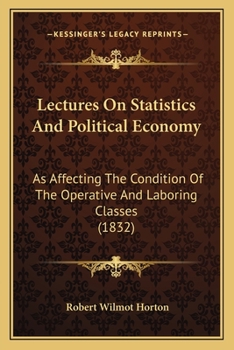 Lectures On Statistics And Political Economy: As Affecting The Condition Of The Operative And Laboring Classes