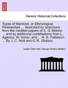 Paperback Types of Mankind: or Ethnological Researches ... illustrated by selections from the inedited papers of S. G. Morton ... and by additiona Book