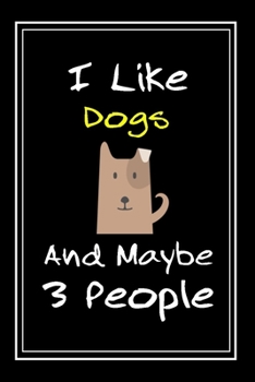 Paperback I Like Dogs And Maybe 3 People: Notebook And Journal Gift - 120 pages Funny Dogs Blank Lined Journal Notebook Planner Book