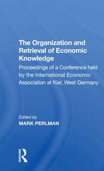 Paperback The Organization and Retrieval of Economic Knowledge: Proceedings of a Conference Held by the International Economic Association at Kiel, West Germany Book
