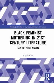 Hardcover Black Feminist Mothering in 21st Century Literature: I Am Not Your Mammy Book