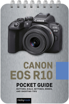 Spiral-bound Canon EOS R10: Pocket Guide: Buttons, Dials, Settings, Modes, and Shooting Tips Book