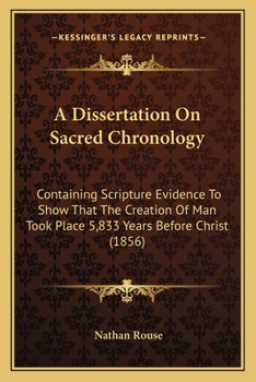 Paperback A Dissertation On Sacred Chronology: Containing Scripture Evidence To Show That The Creation Of Man Took Place 5,833 Years Before Christ (1856) Book