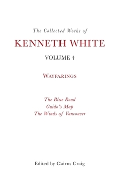 Hardcover The Collected Works of Kenneth White, Volume 4: Wayfarings Book