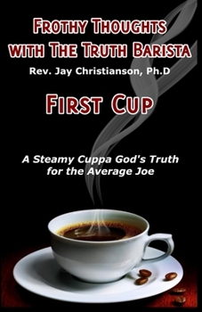 Paperback Frothy Thoughts with the Truth Barista: First Cup Book