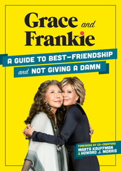 Hardcover Grace and Frankie: A Guide to Best-Friendship and Not Giving a Damn Book