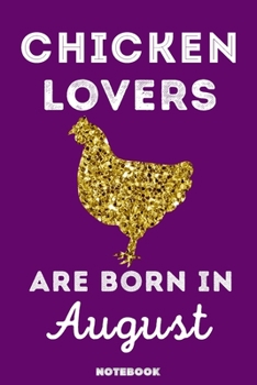 Chicken Lovers Are Born in August : 120 Pages, 6x9, Soft Cover, Matte Finish, Lined Chicken Journal, Funny Chicken Notebook for Women, Gift