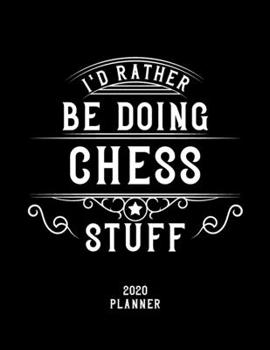 I'd Rather Be Doing Chess Stuff 2020 Planner: Chess Fan 2020 Planner, Funny Design, 2020 Planner for Chess Lover, Christmas Gift for Chess Lover