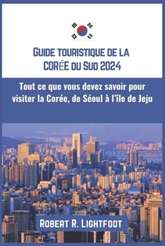 Guide touristique de la Corée du Sud 2024: Tout ce que vous devez savoir pour visiter la Corée, de Séoul à l'île de Jeju