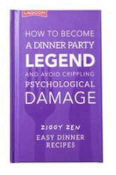 Hardcover How How to Become a Dinner Party Legend and Avoid Crippling Psychological Damage: Easy Dinner Recipes Book