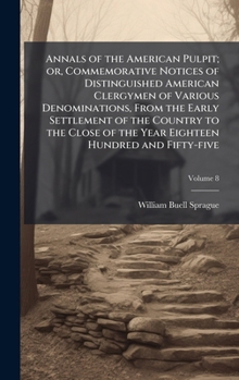 Hardcover Annals of the American Pulpit; or, Commemorative Notices of Distinguished American Clergymen of Various Denominations, From the Early Settlement of th Book