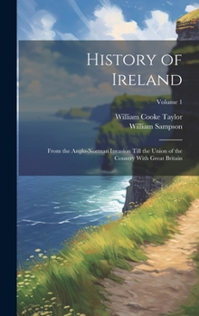 Hardcover History of Ireland: From the Anglo-Norman Invasion Till the Union of the Country With Great Britain; Volume 1 Book