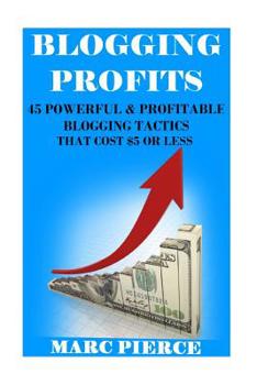 Paperback Blogging Profits: : 45 Powerful & Profitable Blogging Tactics That Cost $5 Or Less Book