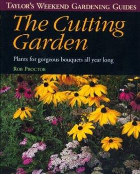 Paperback Taylor's Weekend Gardening Guide to the Cutting Garden: Plants for Gorgeous Bouquets All Year Long Book