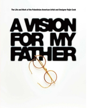 Hardcover A Vision for My Father: The Life and Work of Palestinian-American Artist and Designer Rajie Cook Book