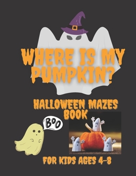 Paperback Where Is My Pumpkin: Fun and Unique Halloween Mazes Activity Book for Kids Ages 4-8 Book