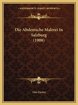 Paperback Die Altdeutsche Malerei In Salzburg (1908) [German] Book