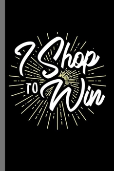 I shop to win: I Shop To Win Funny Shopping Day Shopaholic Winning Winner Gift (6"x9") Dot Grid notebook Journal to write in