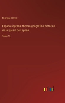 Hardcover España sagrada, theatro geográfico-histórico de la iglesia de España: Tomo 13 [Spanish] Book