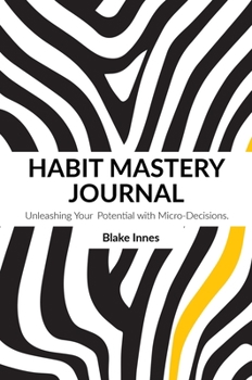 Hardcover Habit Mastery Journey: Unleashing Your Full Potential with Micro-Decisions (Day to a Page): (Day to a Page) Book