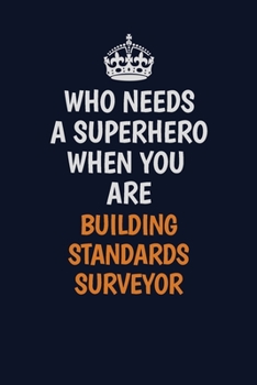 Who Needs A Superhero When You Are Building Standards Surveyor: Career journal, notebook and writing journal for encouraging men, women and kids. A framework for building your career.