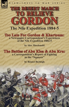 Paperback The Desert March to Relieve Gordon: the Nile Expedition 1884-5-Too Late for Gordon and Khartoum: a Newspaper Correspondent's Experiences of the Nile E Book