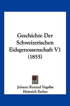 Paperback Geschichte Der Schweizerischen Eidsgenossenschaft V1 (1855) [German] Book