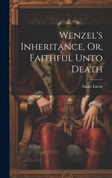 Hardcover Wenzel's Inheritance, Or, Faithful Unto Death Book